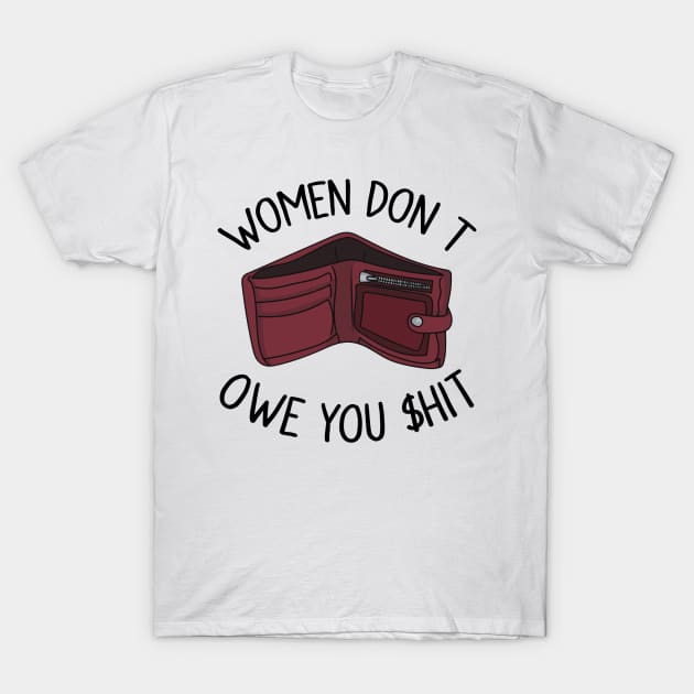 Women Don’t Owe You Shit T-Shirt by dive such